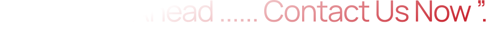 “one step ahead ...... contact us now ”.